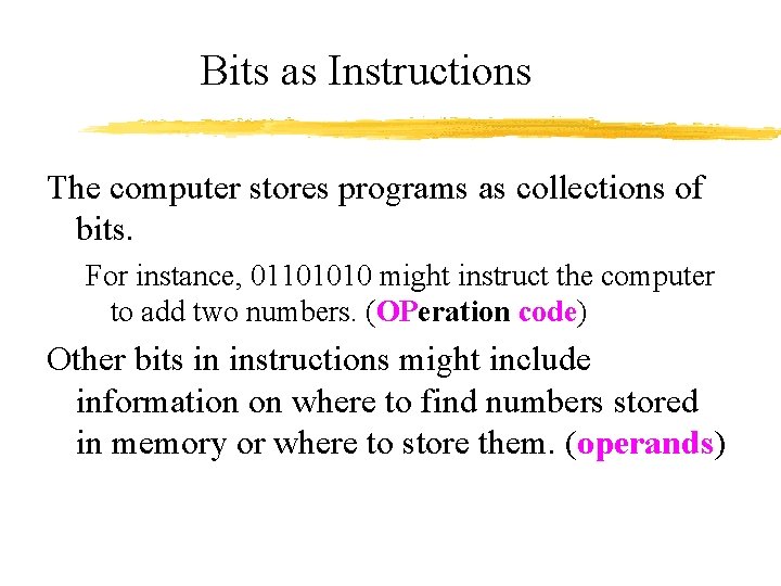 Bits as Instructions The computer stores programs as collections of bits. For instance, 01101010