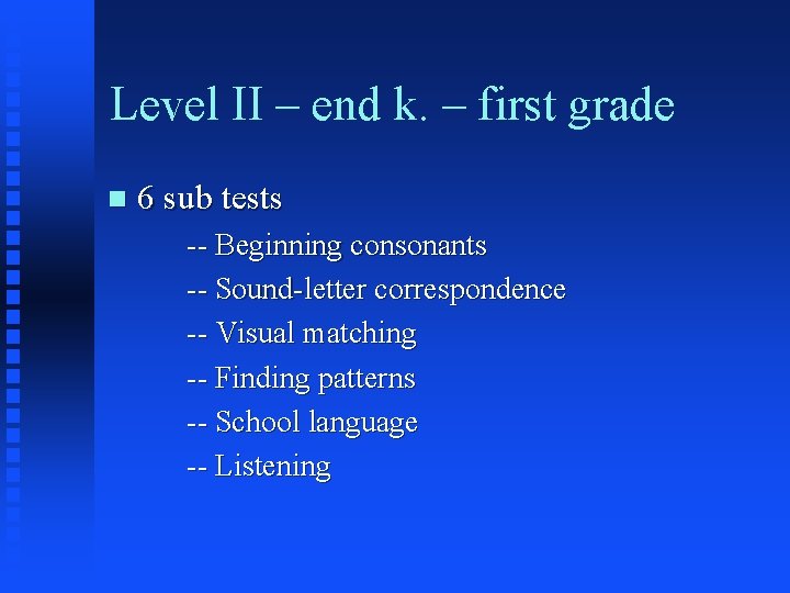 Level II – end k. – first grade n 6 sub tests -- Beginning