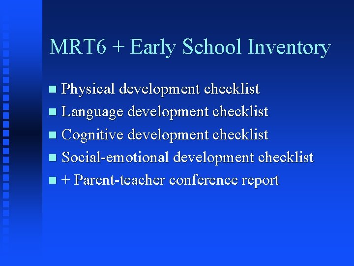 MRT 6 + Early School Inventory Physical development checklist n Language development checklist n