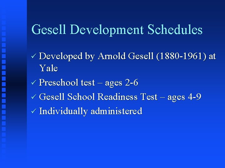 Gesell Development Schedules ü Developed by Arnold Gesell (1880 -1961) at Yale ü Preschool