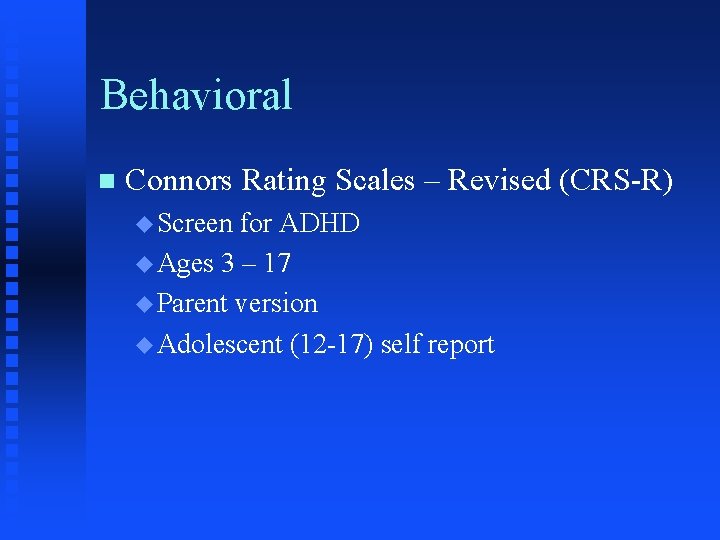 Behavioral n Connors Rating Scales – Revised (CRS-R) u Screen for ADHD u Ages