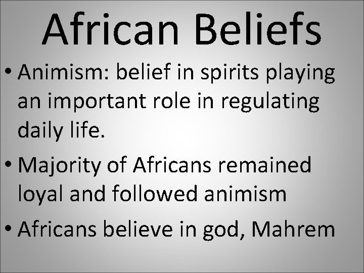 African Beliefs • Animism: belief in spirits playing an important role in regulating daily