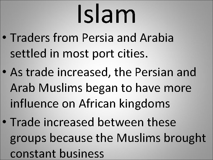 Islam • Traders from Persia and Arabia settled in most port cities. • As