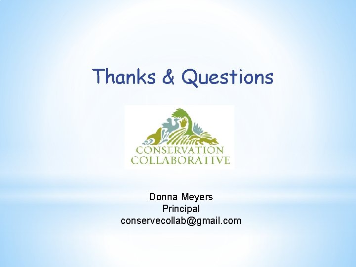 Thanks & Questions Donna Meyers Principal conservecollab@gmail. com 