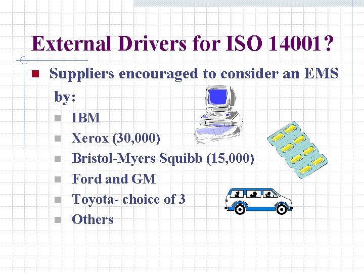 External Drivers for ISO 14001? n Suppliers encouraged to consider an EMS by: n