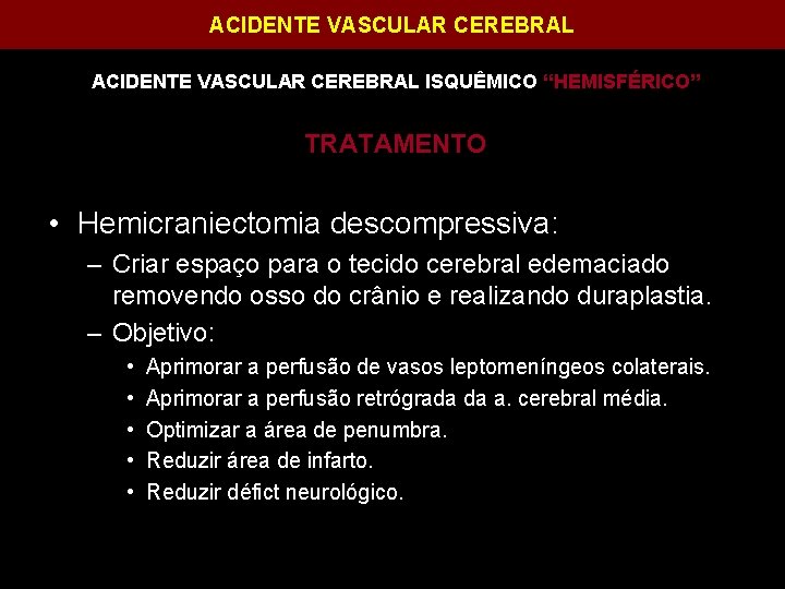 ACIDENTE VASCULAR CEREBRAL ISQUÊMICO “HEMISFÉRICO” TRATAMENTO • Hemicraniectomia descompressiva: – Criar espaço para o