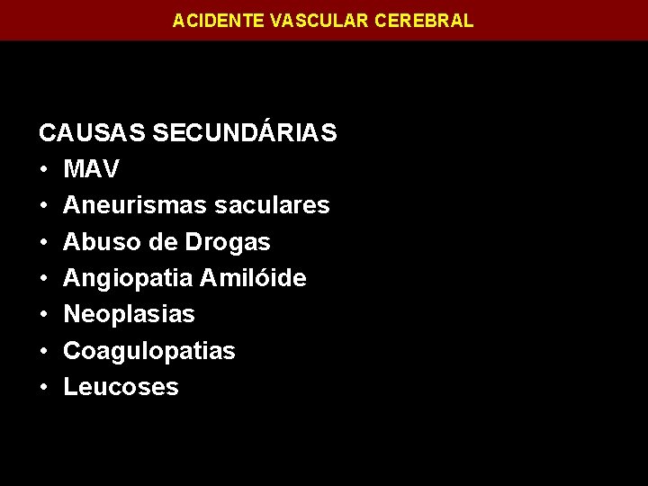 ACIDENTE VASCULAR CEREBRAL CAUSAS SECUNDÁRIAS • MAV • Aneurismas saculares • Abuso de Drogas