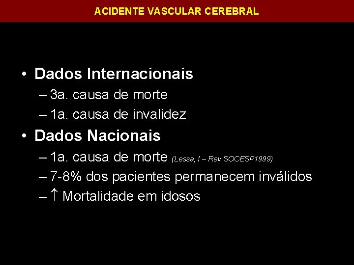 ACIDENTE VASCULAR CEREBRAL • Dados Internacionais – 3 a. causa de morte – 1