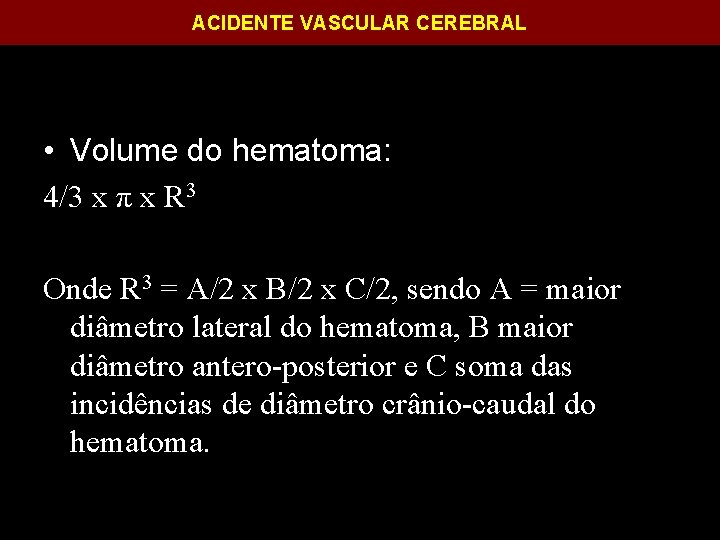 ACIDENTE VASCULAR CEREBRAL • Volume do hematoma: 4/3 x π x R 3 Onde