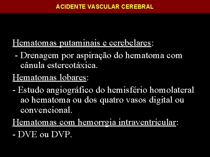 ACIDENTE VASCULAR CEREBRAL Hematomas putaminais e cerebelares: - Drenagem por aspiração do hematoma com