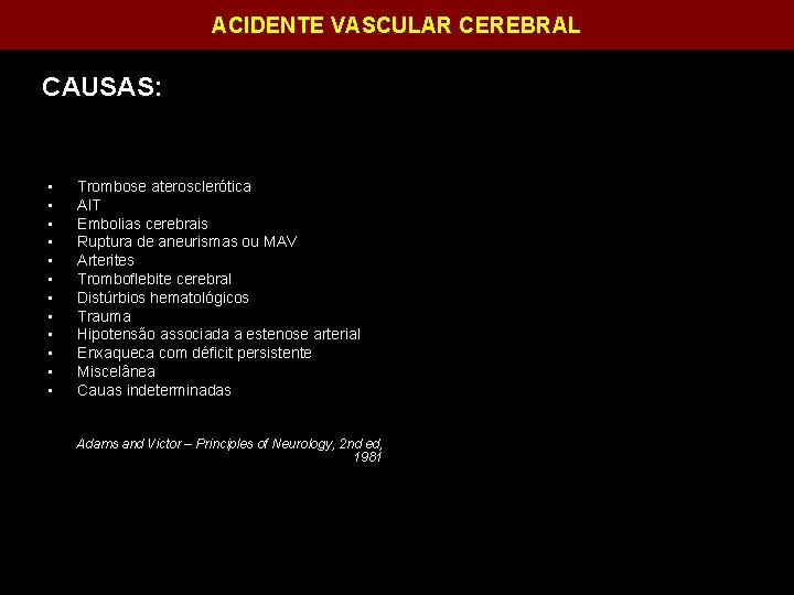 ACIDENTE VASCULAR CEREBRAL CAUSAS: • • • Trombose aterosclerótica AIT Embolias cerebrais Ruptura de