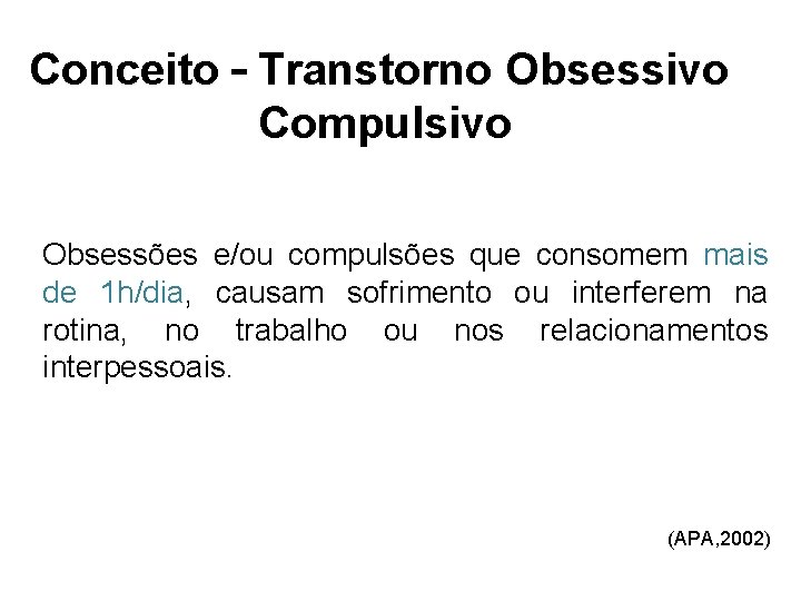 Conceito – Transtorno Obsessivo Compulsivo Obsessões e/ou compulsões que consomem mais de 1 h/dia,