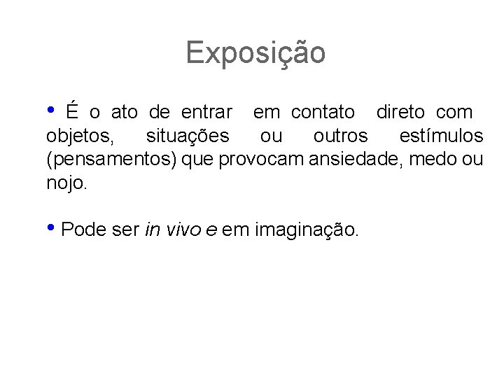 Exposição • É o ato de entrar em contato direto com objetos, situações ou