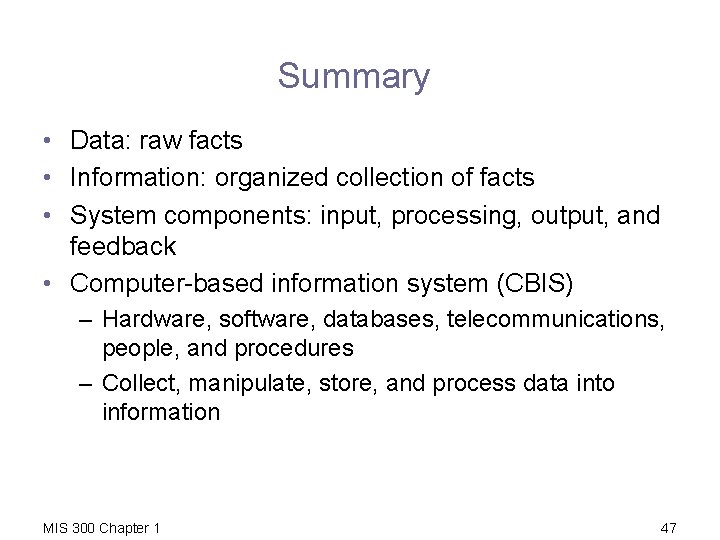 Summary • Data: raw facts • Information: organized collection of facts • System components:
