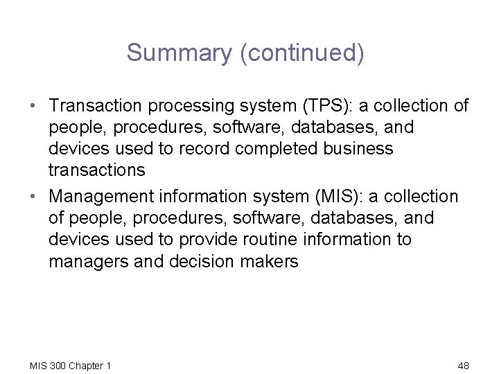 Summary (continued) • Transaction processing system (TPS): a collection of people, procedures, software, databases,