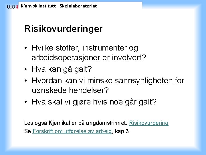 Kjemisk institutt - Skolelaboratoriet Risikovurderinger • Hvilke stoffer, instrumenter og arbeidsoperasjoner er involvert? •