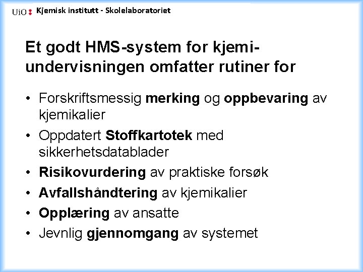 Kjemisk institutt - Skolelaboratoriet Et godt HMS-system for kjemiundervisningen omfatter rutiner for • Forskriftsmessig