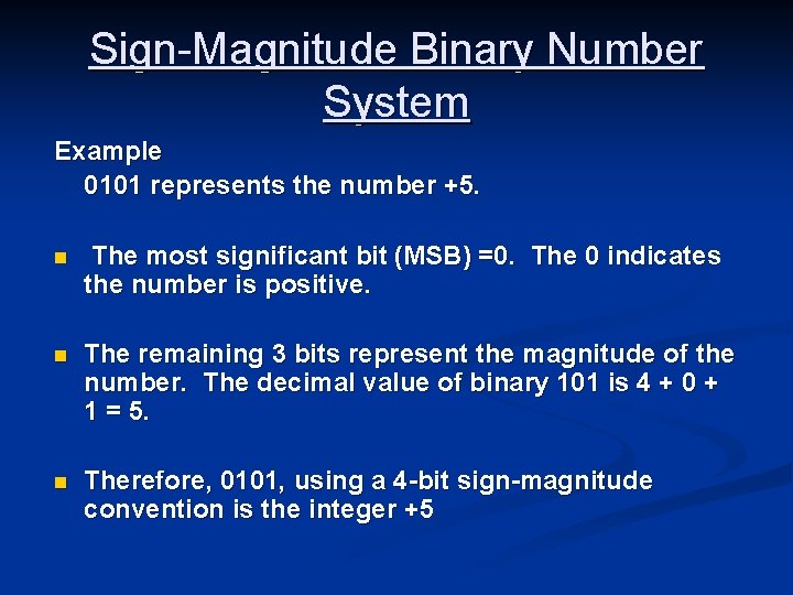 Sign-Magnitude Binary Number System Example 0101 represents the number +5. n The most significant