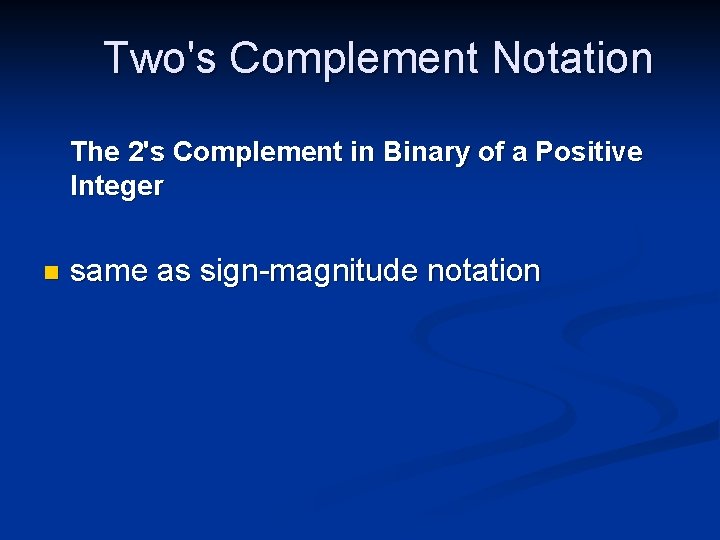 Two's Complement Notation The 2's Complement in Binary of a Positive Integer n same