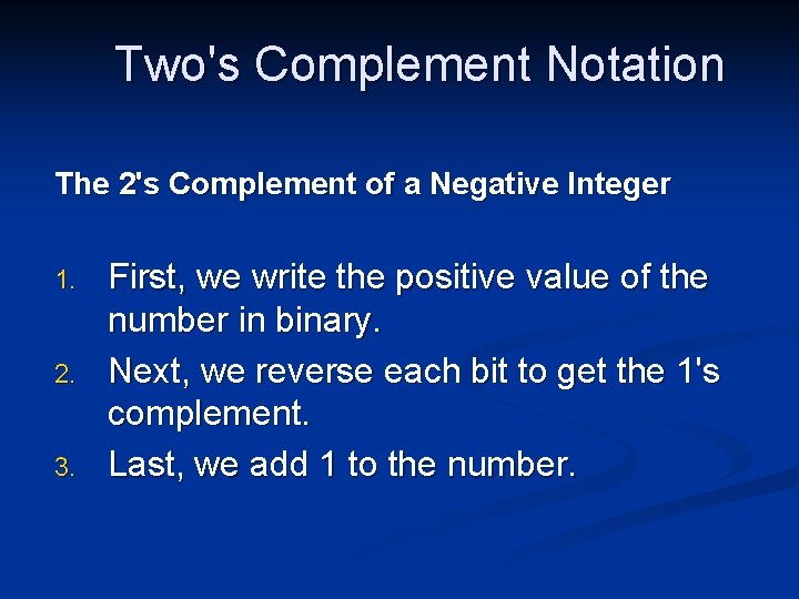 Two's Complement Notation The 2's Complement of a Negative Integer 1. 2. 3. First,