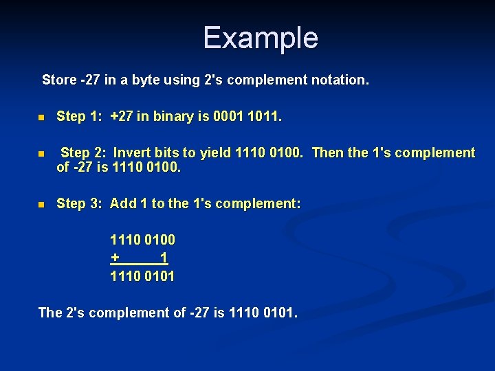 Example Store -27 in a byte using 2's complement notation. n Step 1: +27