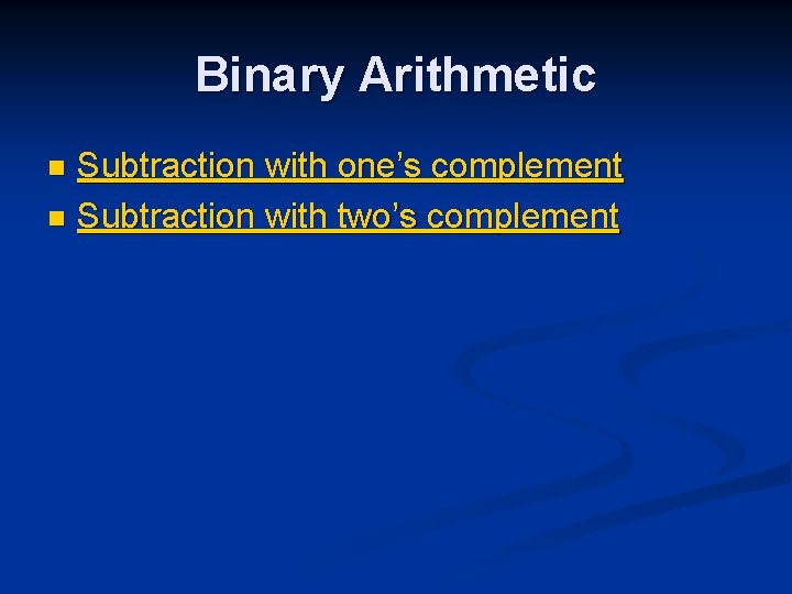 Binary Arithmetic Subtraction with one’s complement n Subtraction with two’s complement n 