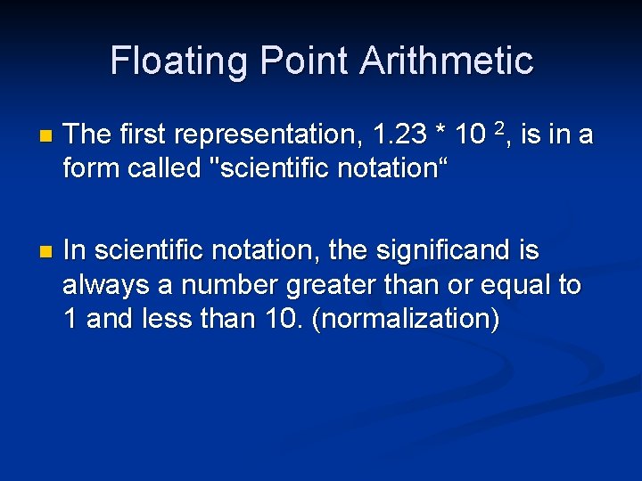 Floating Point Arithmetic n The first representation, 1. 23 * 10 2, is in