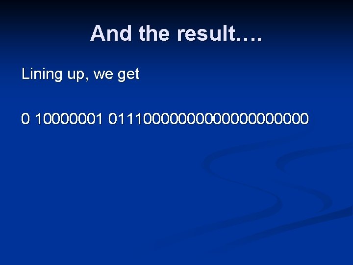 And the result…. Lining up, we get 0 10000001 01110000000000 