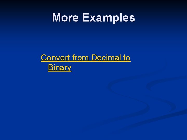 More Examples Convert from Decimal to Binary 