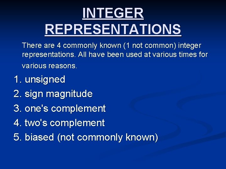 INTEGER REPRESENTATIONS There are 4 commonly known (1 not common) integer representations. All have