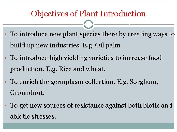 Objectives of Plant Introduction • To introduce new plant species there by creating ways