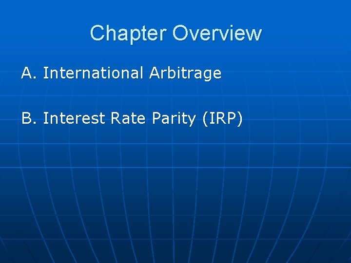 Chapter Overview A. International Arbitrage B. Interest Rate Parity (IRP) 