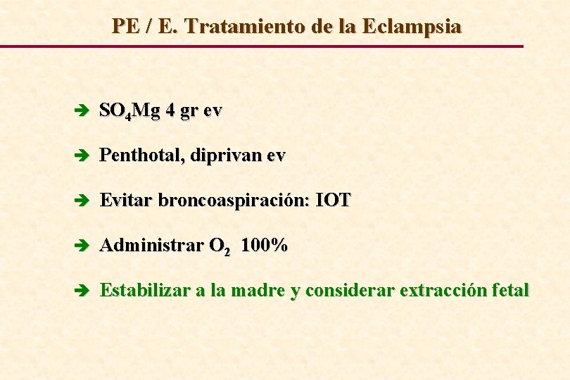 PE / E. Tratamiento de la Eclampsia è SO 4 Mg 4 gr ev