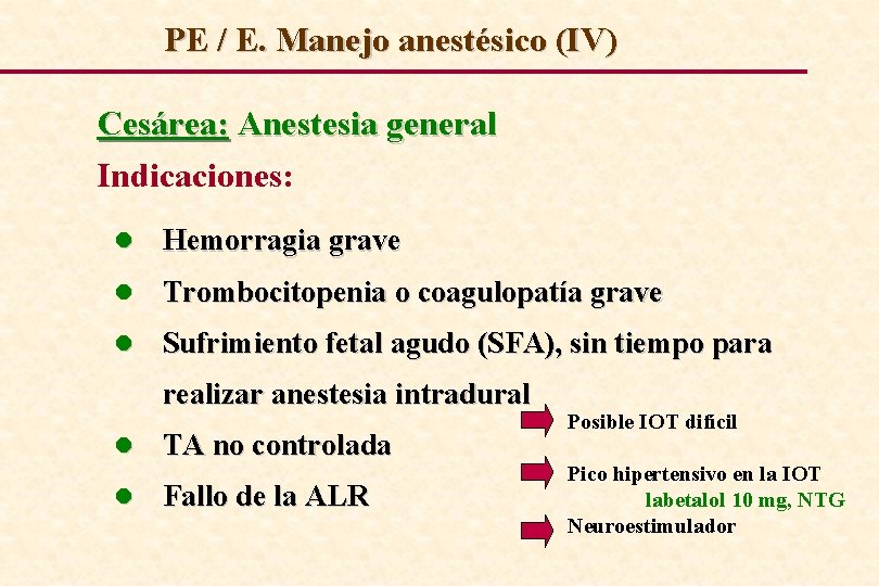 PE / E. Manejo anestésico (IV) Cesárea: Anestesia general Indicaciones: l Hemorragia grave l