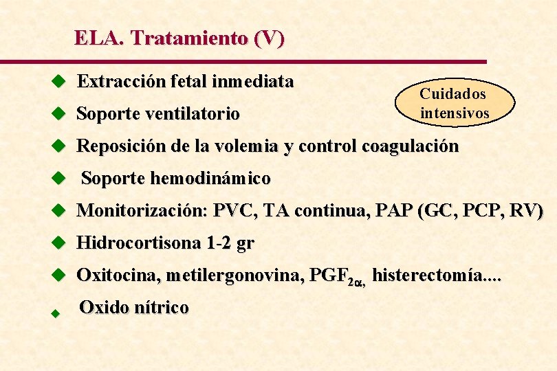 ELA. Tratamiento (V) u Extracción fetal inmediata u Soporte ventilatorio Cuidados intensivos u Reposición