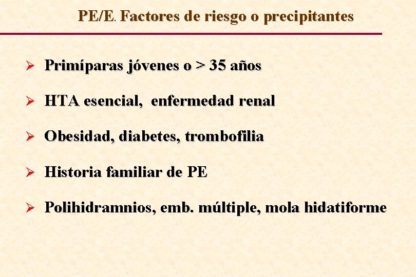 PE/E. Factores de riesgo o precipitantes Ø Primíparas jóvenes o > 35 años Ø
