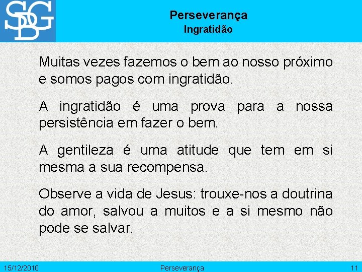 Perseverança Ingratidão Muitas vezes fazemos o bem ao nosso próximo e somos pagos com