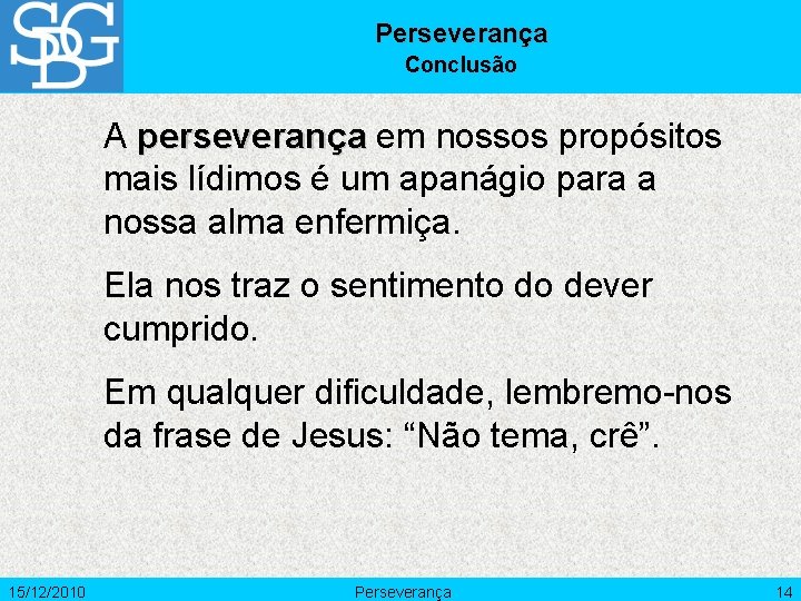 Perseverança Conclusão A perseverança em nossos propósitos mais lídimos é um apanágio para a