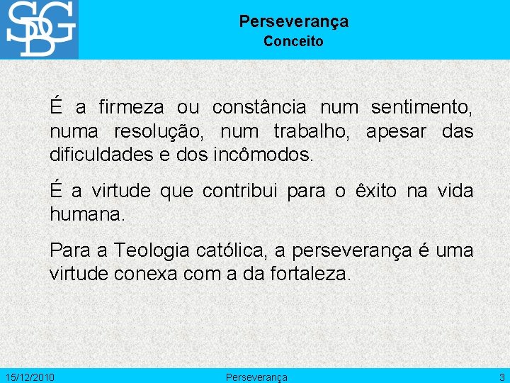 Perseverança Conceito É a firmeza ou constância num sentimento, numa resolução, num trabalho, apesar