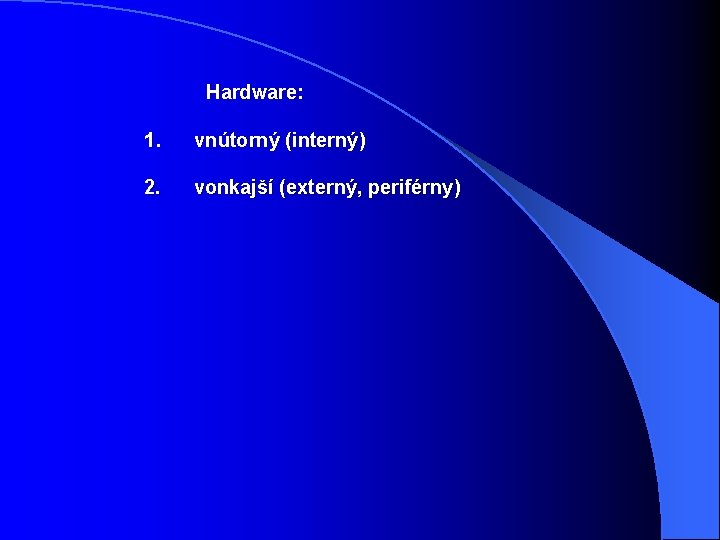 Hardware: 1. vnútorný (interný) 2. vonkajší (externý, periférny) 