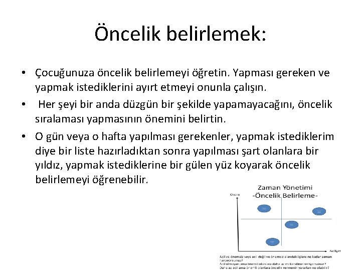 Öncelik belirlemek: • Çocuğunuza öncelik belirlemeyi öğretin. Yapması gereken ve yapmak istediklerini ayırt etmeyi