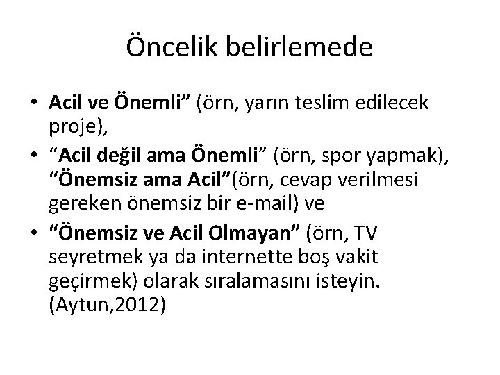 Öncelik belirlemede • Acil ve Önemli” (örn, yarın teslim edilecek proje), • “Acil değil