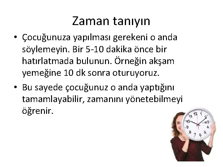 Zaman tanıyın • Çocuğunuza yapılması gerekeni o anda söylemeyin. Bir 5 -10 dakika önce