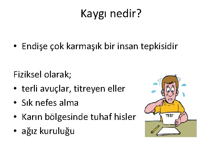 Kaygı nedir? • Endişe çok karmaşık bir insan tepkisidir Fiziksel olarak; • terli avuçlar,