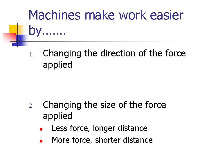 Machines make work easier by……. Changing the direction of the force applied 1. Changing