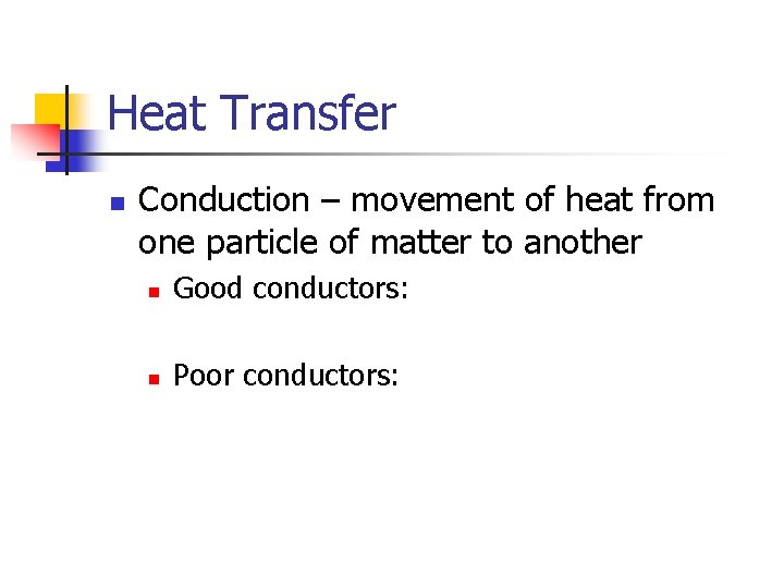 Heat Transfer n Conduction – movement of heat from one particle of matter to