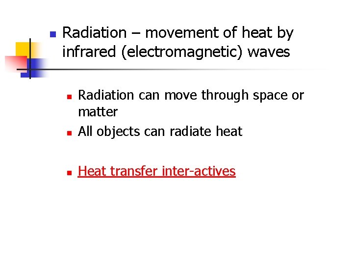 n Radiation – movement of heat by infrared (electromagnetic) waves n Radiation can move