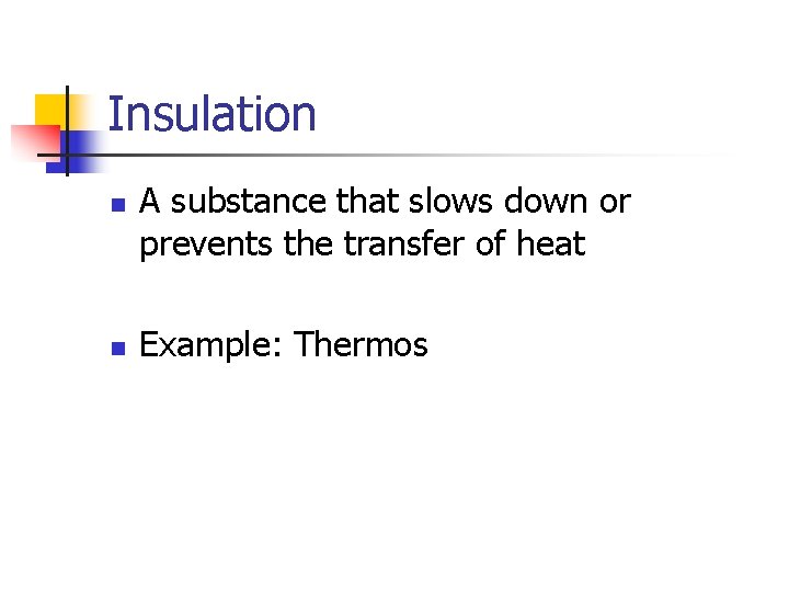 Insulation n n A substance that slows down or prevents the transfer of heat