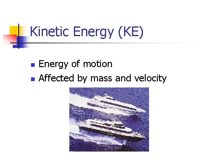 Kinetic Energy (KE) n n Energy of motion Affected by mass and velocity 