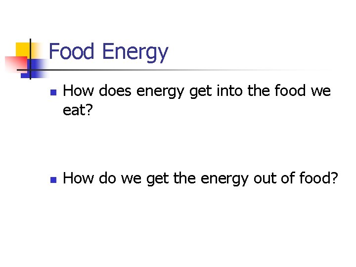 Food Energy n n How does energy get into the food we eat? How